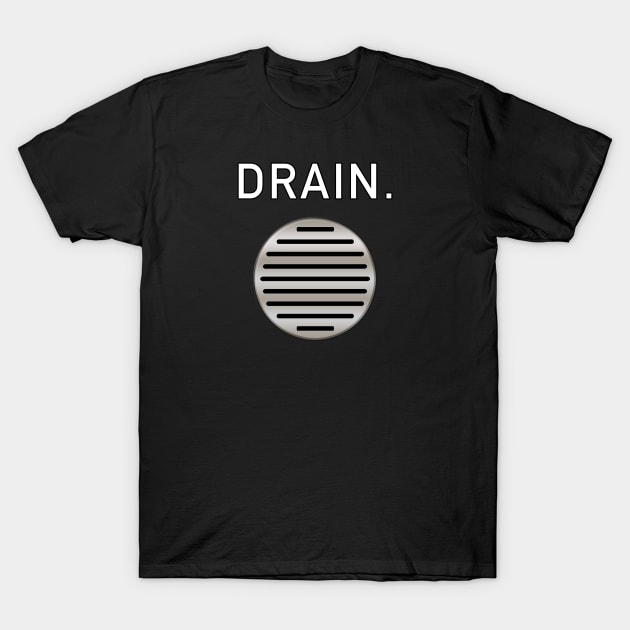 Drain. T-Shirt by Fortified_Amazement